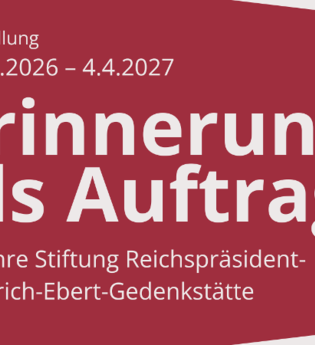 Erinnerung als Auftrag. 40 Jahre Stiftung Reichspräsident-Friedrich-Ebert-Gedenkstätte