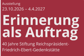 Erinnerung als Auftrag. 40 Jahre Stiftung Reichspräsident-Friedrich-Ebert-Gedenkstätte