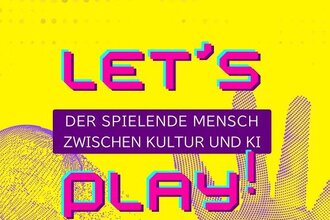 Let´s Play! Der spielende Mensch zwischen Kultur und KI