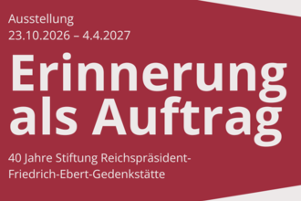 Öffentliche Führung durch die Sonderausstellung: „Erinnerung als Auftrag. 40 Jahre Stiftung Reichspräsident-Friedrich-Ebert-Gedenkstätte“