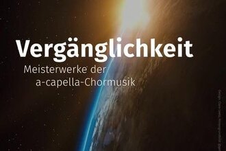 Vergänglichkeit. Meisterwerke der a-capella-Chormusik